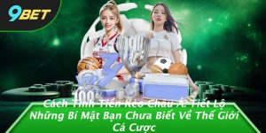 Cách Tính Tiền Kèo Châu Á: Tiết Lộ Những Bí Mật Bạn Chưa Biết Về Thế Giới Cá Cược