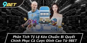 Phân Tích Tỷ Lệ Kèo Chuẩn: Bí Quyết Chinh Phục Cá Cược Đỉnh Cao Từ 9BET