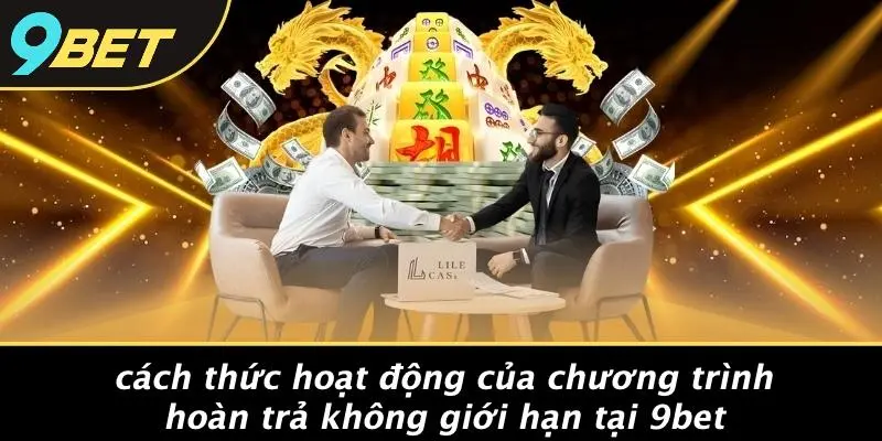 HOÀN TRẢ KHÔNG GIỚI HẠN: TẬN HƯỞNG CẢM GIÁC THÚ VỊ TẠI 9BET 3 Cách Thức Hoạt Động Của Chương Trình Hoàn Trả Không Giới Hạn Tại 9BET