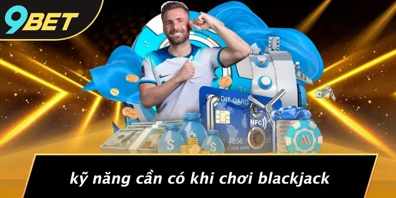 Kỹ Năng Cần Có Khi Chơi Blackjack