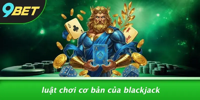 CHƠI BLACKJACK LÀ GÌ: KHÁM PHÁ TRÒ CHƠI HẤP DẪN TẠI 9BET 1 Luật Chơi Cơ Bản Của Blackjack