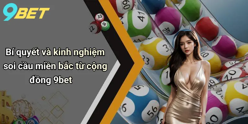 Soi Cầu Miền Bắc: Phân Tích Cầu Chuẩn, Dự Đoán Hot Cùng 9bet 3 Bí quyết và kinh nghiệm soi cầu miền bắc từ cộng đồng 9bet