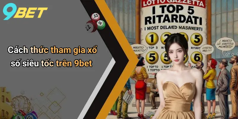 Cách thức tham gia xổ số siêu tốc trên 9bet