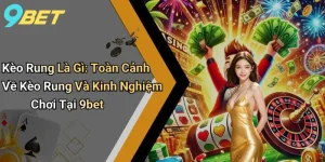 Kèo Rung Là Gì: Toàn Cảnh Về Kèo Rung Và Kinh Nghiệm Chơi Tại 9bet