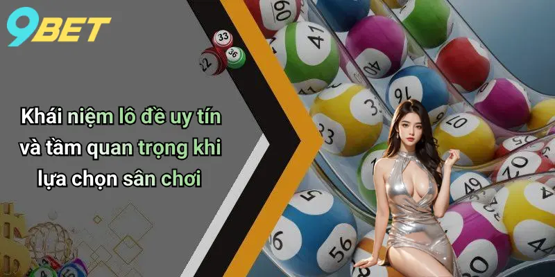 Lô Đề Uy Tín: Chìa Khóa Thành Công Và Niềm Tin Tại 9bet 1 Khái niệm lô đề uy tín và tầm quan trọng khi lựa chọn sân chơi