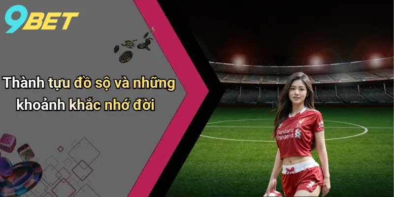 Thành tựu đồ sộ và những khoảnh khắc nhớ đời