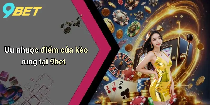 Ưu nhược điểm của kèo rung tại 9bet